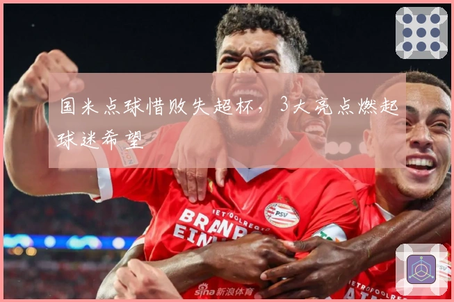 国米点球惜败失超杯，3大亮点燃起球迷希望