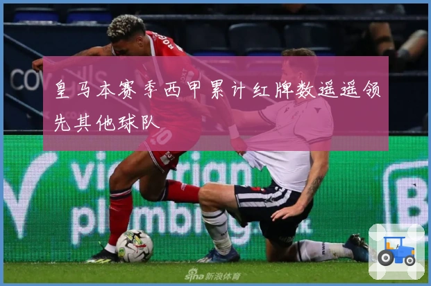 皇马本赛季西甲累计红牌数遥遥领先其他球队