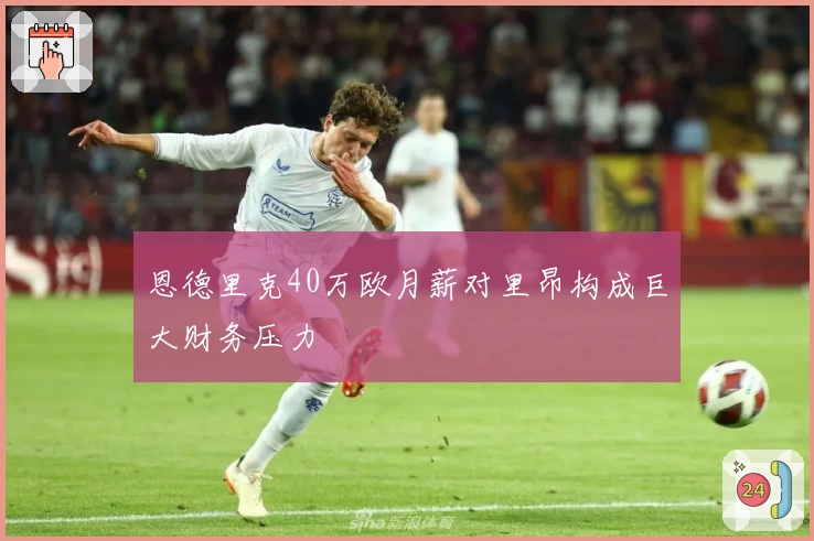 恩德里克40万欧月薪对里昂构成巨大财务压力
