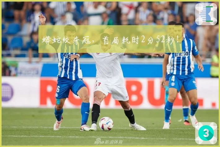 蟒蛇绞夺冠，首局耗时2分52秒！