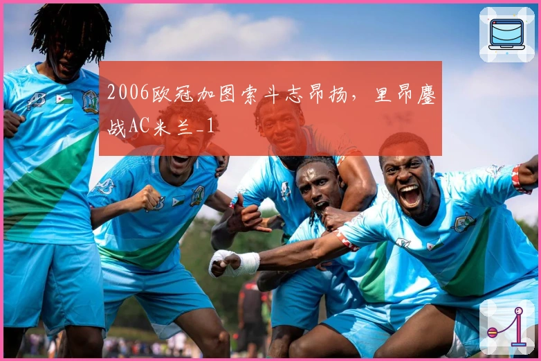 2006欧冠加图索斗志昂扬，里昂鏖战AC米兰_1