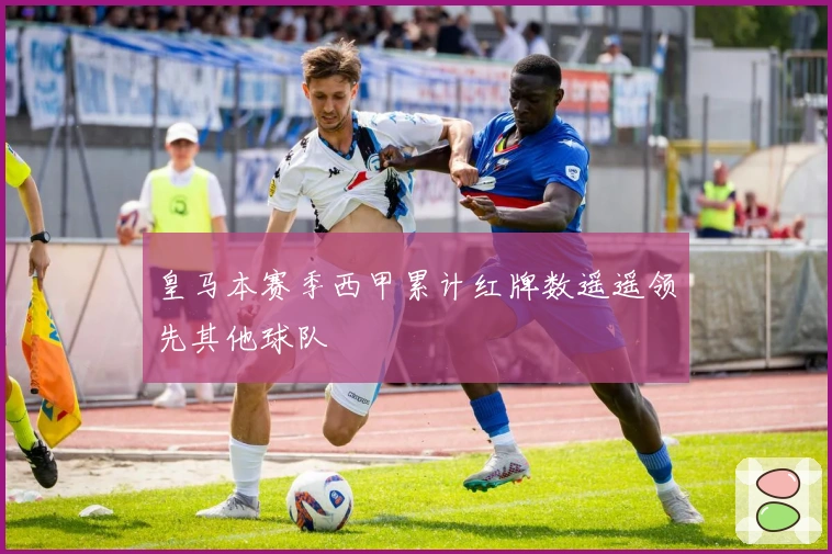 皇马本赛季西甲累计红牌数遥遥领先其他球队